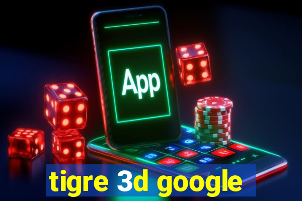 tigre 3d google